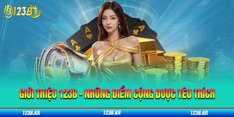 Giới Thiệu 123B – Những Điểm Cộng Được Yêu Thích