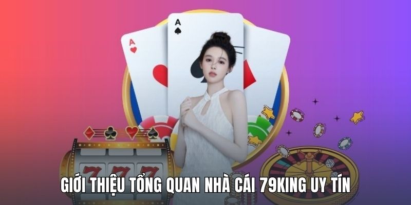 Giới thiệu tổng quan nhà cái 79KING uy tín